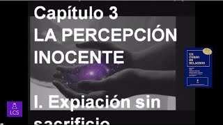 UN CURSO DE MILAGROS Capítulo 3 LA PERCEPCIÓN INOCENTE [upl. by Alleinad]