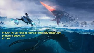 PenGuy The Spy Pengling Alterras Hottest New Holiday Toy  Subnautica Below Zero PT XXIII [upl. by Ekrub]