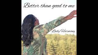 Better Than Good To Me By Lady Harmony [upl. by Iru677]