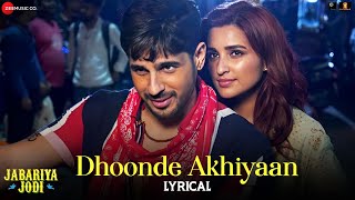 Dhoonde Akhiyaan  Sidharth Malhotra Parineeti Chopra  Jabariya Jodi  Altamash Tanishk  Lyrical [upl. by Reuven]