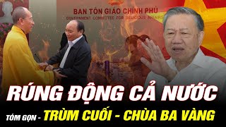 RÚNG ĐỘNG CẢ NƯỚC  Lò Bác Tô Lâm Cháy Rực Cuối Cùng Trùm Cuối Bảo Kê Chùa Ba Vàng Đã Lộ Diện [upl. by Yatnohs511]