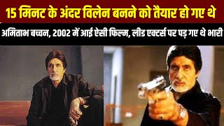 15 मिनट के अंदर विलेन बनने को तैयार हो गए थे Amitabh Bachchan 2002 में आई ऐसी फिल्म [upl. by Tirrell]