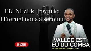 EBENEZER Jusquici lEternel nous a secouru  Révérend Wilfried Zahui [upl. by Yaf]