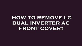 How to remove lg dual inverter ac front cover [upl. by Hermon]