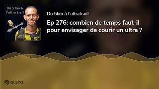 Ep 276 combien de temps fautil pour envisager de courir un ultra [upl. by Preuss]