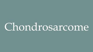 How to Pronounce Chondrosarcome Chondrosarcoma Correctly in French [upl. by Trbor]