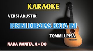 DISINI DIBATAS KOTA INI KARAOKE VERSI AKUSTIK TOMMI J PISA NADA WANITA A  DO [upl. by Balfour]