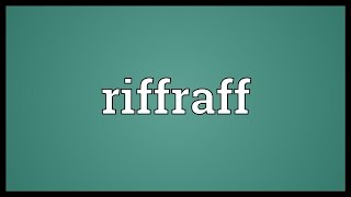 Riffraff Meaning [upl. by Pevzner]