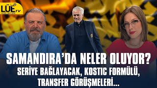 SAMANDIRADA NELER OLUYOR  SERİYE BAĞLAYACAK KOSTIC FORMÜLÜ TRANSFER GÖRÜŞMELERİ  fenerbahçe [upl. by Devlin516]