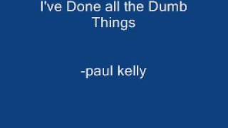 Paul Kelly  Ive done all the dumb things [upl. by Asaert]