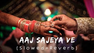 Aaj Sajeya Ve Slowed Reverb Song  New Lofi Music [upl. by Viradis921]