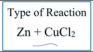 Type of Reaction for Zn  CuCl2  ZnCl2  Cu [upl. by Akin]