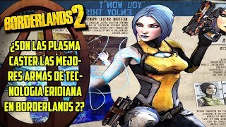 Borderlands 2 ¿Son las plasma caster las mejores armas de tecnología eridiana en borderlands 2 [upl. by Ennovoj]