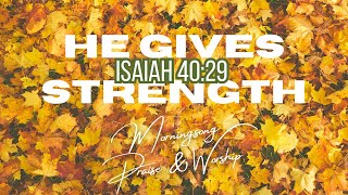 He Gives Strength  Morningsong Praise amp Worship ♡ Isaiah 4029 [upl. by Yehs694]