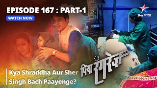 EPISODE 167 PART 1  Kya Shraddha Aur Sher Singh Bach Paayenge  Piya Rangrezz  पिया रंगरेज़ [upl. by Allare]