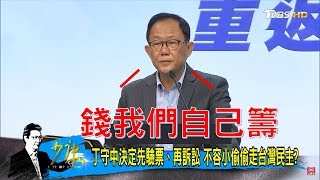 丁守中改口：決定先驗票、再訴訟！自籌428萬保證金捍衛台灣民主？少康戰情室 20181128 [upl. by Nosnibor688]