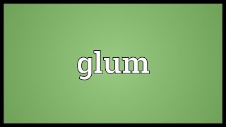 Glum Meaning [upl. by Laird]