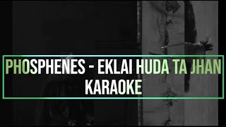 Phosphenes  KARAOKE  Eklai Huda Ta Jhan [upl. by Englis849]