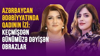 AZƏRBAYCAN ƏDƏBİYYATINDA QADININ İZİ KEÇMİŞDƏN GÜNÜMÜZƏ DƏYİŞƏN OBRAZLAR  QADINCA [upl. by Pickard]