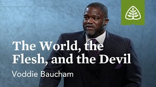 Voddie Baucham The World the Flesh and the Devil [upl. by Celka]