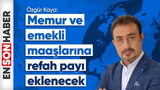 Özgür Kaya Memur ve emekli maaşlarına refah payı eklenecek [upl. by Granlund]