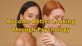 Become Better Looking Through Psychology  ScienceBacked Tips to Boost Your Attractiveness [upl. by Anoyk830]