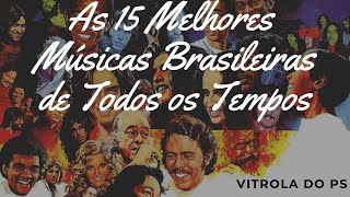 As 15 Melhores Músicas Brasileiras de Todos os Tempos [upl. by Ahsekyt909]