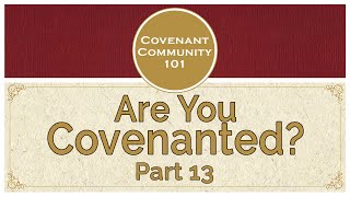 Covenant Community 101  Are You Covenanted  Part 13 [upl. by Gwenette]