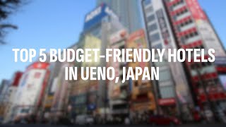 Top 5 BudgetFriendly Hotels in Ueno Tokyo [upl. by Leirda]