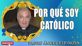 ¿Por qué soy Católico  Padre Ángel Espinosa de los Monteros [upl. by Peck]