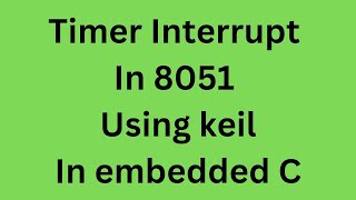 Timer Interrupt In 8051 using keil In Embedded C [upl. by Natrav]