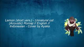 Lemon short vers  Unnatural ost Acoustic Romaji  English  Indonesian  Cover by Ayaka [upl. by Teena]