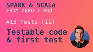 Spark with Scala Course  15 On testable code amp our first test [upl. by Ohcamac]