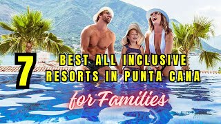 TOP 7 Best All Inclusive Resorts in Punta Cana for Families [upl. by Doria]