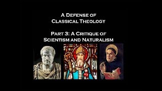 A Defense of Classical Theology Part 3 A Critique of Scientism and Naturalism [upl. by Aelgna323]