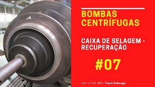 BOMBAS CENTRÍFUGAS  Caixa de Selagem  Recuperação 07 [upl. by Llen767]