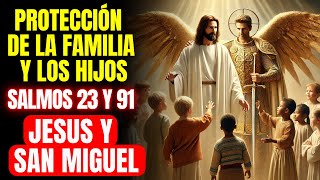 🔴 SALMO 91 Y 23 ORACIÓN POR LA FAMILIA Y LOS HIJOS SAN MIGUEL Y JESÚS [upl. by Otecina980]