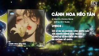 Cánh Hoa Héo Tàn  Mochiii x Domino Remix  Có Lẽ Em Đã Không Còn Nước Mắt Giống Như 1 Vở Kịch Buồn [upl. by Amrita]