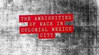 THE AMBIGUITIES OF RACE IN COLONIAL MEXICO CITY [upl. by Nnaacissej280]