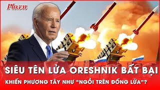 Phương Tây như “ngồi trên đống lửa” trước tên lửa siêu âm Oreshnik bất bại của Nga [upl. by Yetnruoc]