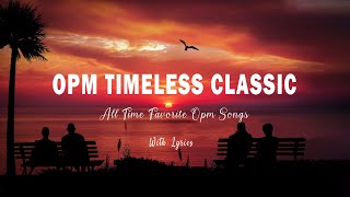 TIMELESS CLASSIC OPM  Lyrics  RELAXING BEAUTIFUL LOVE SONGS 70s 80s 90s PLAYLIST [upl. by Ilatan]