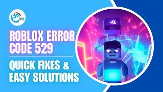 How To Fix Roblox Error Code 529  Quick Fixes amp Easy Solutions [upl. by Aihsel]