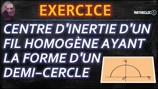 🔴MATHSCLIC EXERCICE POST BAC  CENTRE DINERTIE DUN FIL HOMOGÈNE AYANT LA FORME DUN DEMICERCLE [upl. by Koblas]