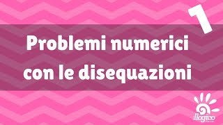 problemi numerici con disequazioni di primo grado  1 [upl. by Kassi]