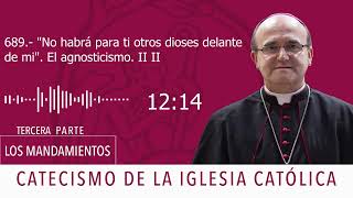 Catecismo 2128 No habrá para ti otros dioses delante de mí El agnosticismo II [upl. by Nylloc]