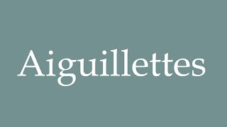 How to Pronounce Aiguillettes Correctly in French [upl. by Ahsauqram80]