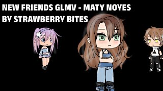 NEW FRIENDS GLMV  Maty Noyes by strawberry bites [upl. by Ibbor262]