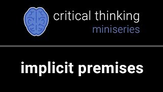 Critical Thinking 6 Implicit Premises [upl. by Ahdar]