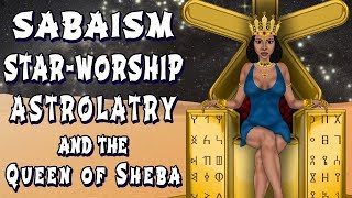 Sabaism StarWorship Astrolatry and the Queen of Sheba [upl. by Atikahs221]