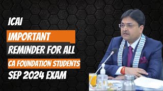 ICAI IMPORTANT REMINDER FOR ALL CA FOUNDATION STUDENTS FOR SEPTEMBER 2024 EXAM [upl. by Arten79]